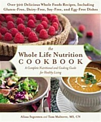 The Whole Life Nutrition Cookbook: Over 300 Delicious Whole Foods Recipes, Including Gluten-Free, Dairy-Free, Soy-Free, and Egg-Free Dishes (Paperback)