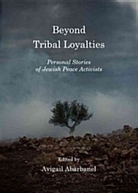 Beyond Tribal Loyalties : Personal Stories of Jewish Peace Activists (Hardcover)