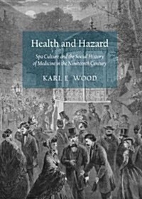 Health and Hazard : Spa Culture and the Social History of Medicine in the Nineteenth Century (Hardcover)