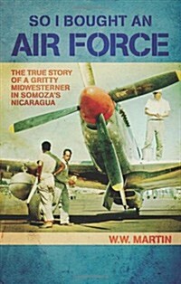 So I Bought an Air Force: The True Story of a Gritty Midwesterner in Somozas Nicaragua (Paperback)