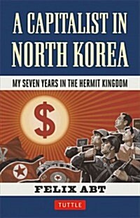 Capitalist in North Korea: My Seven Years in the Hermit Kingdom (Hardcover)