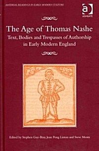 The Age of Thomas Nashe : Text, Bodies and Trespasses of Authorship in Early Modern England (Hardcover, New ed)