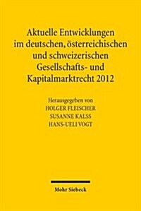 Aktuelle Entwicklungen Im Deutschen, Osterreichischen Und Schweizerischen Gesellschafts- Und Kapitalmarktrecht 2012 (Paperback)