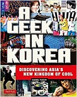 A Geek in Korea: Discovering Asia's New Kingdom of Cool (Paperback)