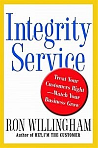 Integrity Service: Treat Your Customers Right-Watch Your Business Grow (Paperback)