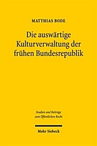 Die Auswartige Kulturverwaltung Der Fruhen Bundesrepublik: Eine Untersuchung Ihrer Etablierung Zwischen Norminterpretation Und Normgenese (Paperback)