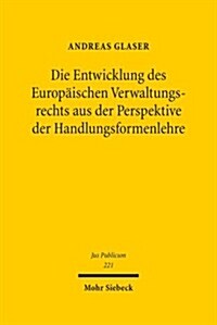 Die Entwicklung Des Europaischen Verwaltungsrechts Aus Der Perspektive Der Handlungsformenlehre (Hardcover)