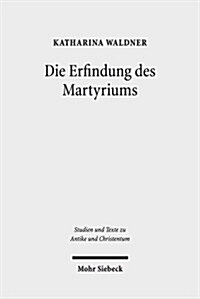 Die Erfindung Des Martyriums: Wahrheit, Recht Und Religiose Identitat in Hellenismus Und Kaiserzeit (Paperback)