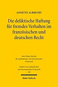Die Deliktische Haftung Fur Fremdes Verhalten Im Franzosischen Und Deutschen Recht: Eine Rechtsvergleichende Untersuchung Unter Besonderer Berucksicht (Paperback)