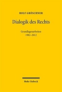 Dialogik Des Rechts: Philosophische, Dogmatische Und Methodologische Grundlagenarbeiten 1982-2012 (Hardcover)