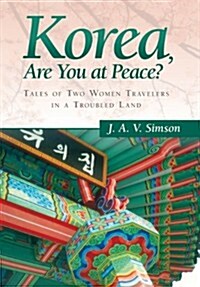 Korea, Are You at Peace?: Tales of Two Women Travelers in a Troubled Land (Hardcover)