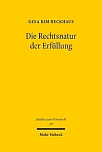 Die Rechtsnatur Der Erfullung: Eine Kritische Betrachtung Der Erfullungstheorien Unter Besonderer Berucksichtigung Der Schuldrechtsmodernisierung (Hardcover)