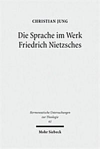 Die Sprache Im Werk Friedrich Nietzsches: Eine Studie Zu Ihrer Bedeutung Fur Eine Theologie Jenseits Von Theologie (Hardcover)