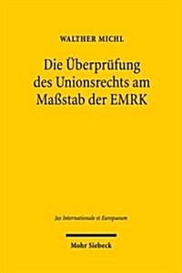 Die Uberprufung Des Unionsrechts Am Massstab Der Emrk: Individualgrundrechtsschutz Im Anwendungsbereich Des Unionrechts Unter Den Vorzeichen Des Beitr (Paperback)