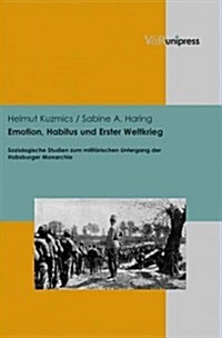 Emotion, Habitus Und Erster Weltkrieg: Soziologische Studien Zum Militarischen Untergang Der Habsburger Monarchie (Hardcover)