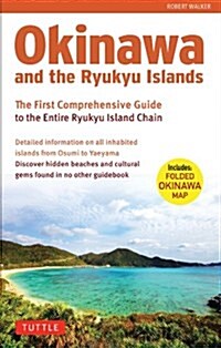 Okinawa and the Ryukyu Islands: The First Comprehensive Guide to the Entire Ryukyu Island Chain [With Map] (Paperback)