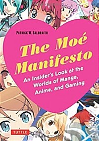 Moe Manifesto: An Insiders Look at the Worlds of Manga, Anime, and Gaming (Paperback)