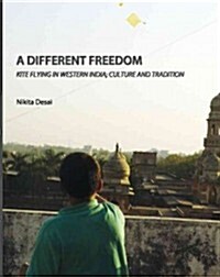 A Different Freedom : Kite Flying in Western India; Culture and Tradition (Paperback)