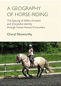 A Geography of Horse-Riding: The Spacing of Affect, Emotion and (dis)ability Identity Through Horse-Human Encounters (Hardcover)