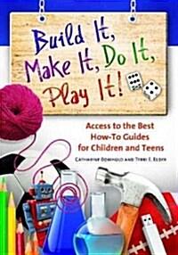 Build It, Make It, Do It, Play It! Subject Access to the Best How-To Guides for Children and Teens (Hardcover)