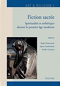 Fiction Sacree: Spiritualite Et Esthetique Durant Le Premier Age Moderne (Hardcover)