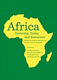 Africa Yesterday, Today and Tomorrow : Exploring the Multi-Dimensional Discourses on Development (Hardcover)