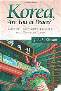 Korea, Are You at Peace?: Tales of Two Women Travelers in a Troubled Land (Paperback)