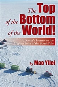 The Top of the Bottom of the World!: A Doctors Journey to the Highest Point of the South Pole (Paperback)