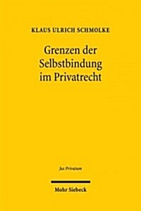 Grenzen Der Selbstbindung Im Privatrecht: Rechtspaternalismus Und Verhaltensokonomik Im Familien-, Gesellschafts- Und Verbraucherrecht (Hardcover)