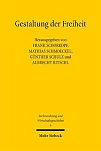 Gestaltung Der Freiheit: Regulierung Von Wirtschaft Zwischen Historischer Pragung Und Normierung (Paperback)