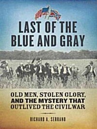 Last of the Blue and Gray: Old Men, Stolen Glory, and the Mystery That Outlived the Civil War (Audio CD, Library)
