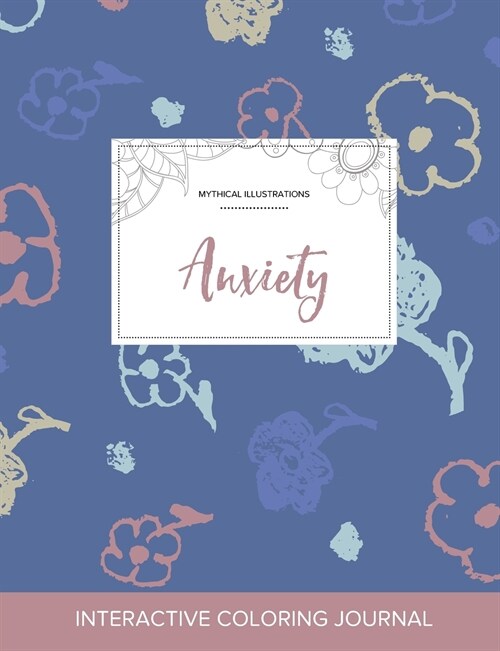 Adult Coloring Journal: Anxiety (Mythical Illustrations, Simple Flowers) (Paperback)