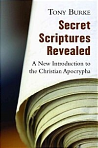 Secret Scriptures Revealed: A New Introduction to the Christian Apocrypha (Paperback)