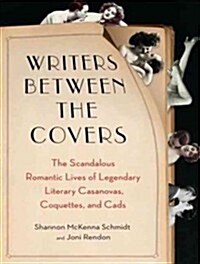 Writers Between the Covers: The Scandalous Romantic Lives of Legendary Literary Casanovas, Coquettes, and Cads (Audio CD, CD)