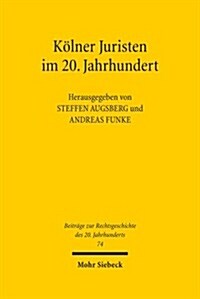 Kolner Juristen Im 20. Jahrhundert: Beitrage Zu Einer Ringvorlesung an Der Universitat Zu Koln, Sommersemester 2010 Und Wintersemester 2010/2011 (Hardcover)