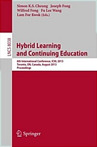 Hybrid Learning and Continuing Education: 6th International Conference, Ichl 2013, Toronto, On, Canada, August 12-14, 2013, Proceedings (Paperback, 2013)
