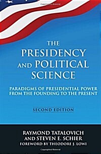 The Presidency and Political Science: Paradigms of Presidential Power from the Founding to the Present: 2014 : Paradigms of Presidential Power from th (Paperback, 2 ed)