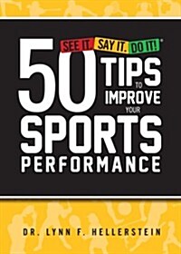See It. Say It. Do It! 50 Tips to Improve Your Sports Performance (Paperback)