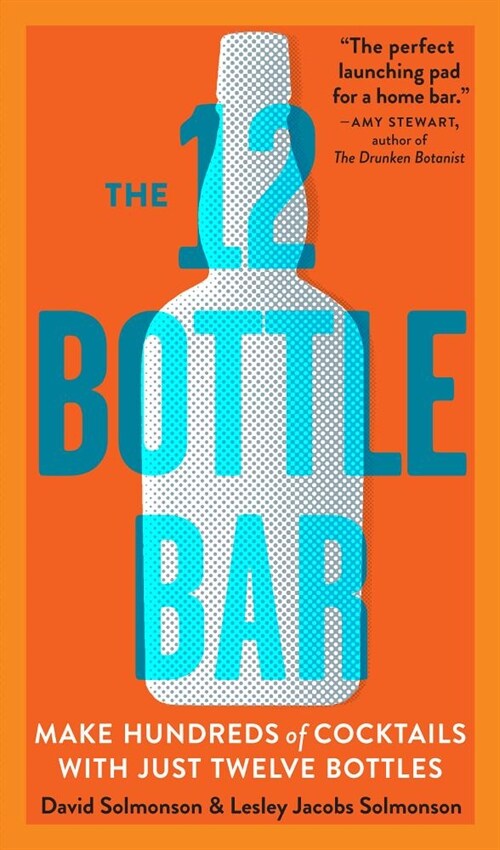 The 12 Bottle Bar: Make Hundreds of Cocktails with Just Twelve Bottles (Paperback)