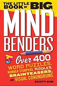 The Little Book of Big Mind Benders: Over 450 Word Puzzles, Number Stumpers, Riddles, Brainteasers, and Visual Conundrums (Paperback)