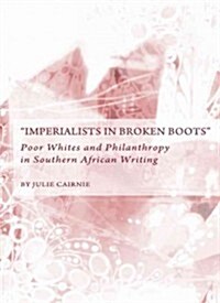 Imperialists in Broken Boots : Poor Whites and Philanthropy in Southern African Writing (Hardcover, New ed)