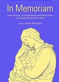 In Memoriam: Commemoration, Communal Memory and Gender Values in the Ancient Graeco-Roman World (Hardcover)