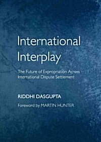 International Interplay: The Future of Expropriation Across International Dispute Settlement (Hardcover)