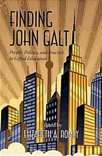 Finding John Galt: People, Politics, and Practice in Gifted Education (Paperback)