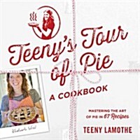 Teenys Tour of Pie: A Cookbook (Paperback)