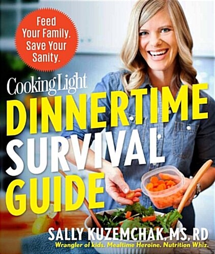 Cooking Light Dinnertime Survival Guide: Feed Your Family. Save Your Sanity. (Paperback)