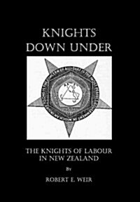 Knights Down Under: The Knights of Labour in New Zealand (Hardcover)