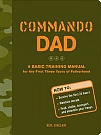 Commando Dad: A Basic Training Manual for the First Three Years of Fatherhood (Paperback)