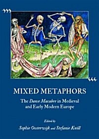Mixed Metaphors : The Danse Macabre in Medieval and Early Modern Europe (Hardcover)