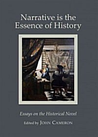 Narrative is the Essence of History: Essays on the Historical Novel (Hardcover)